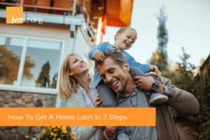 How To Get A Home Loan In 7 Steps